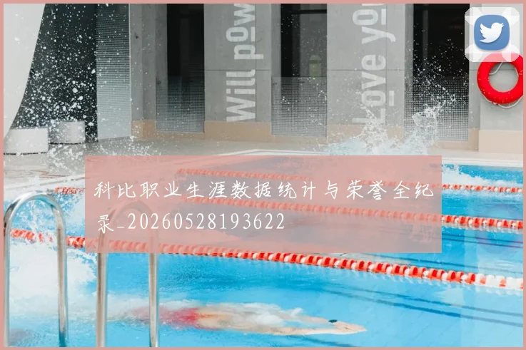 科比职业生涯数据统计与荣誉全纪录_20260528193622