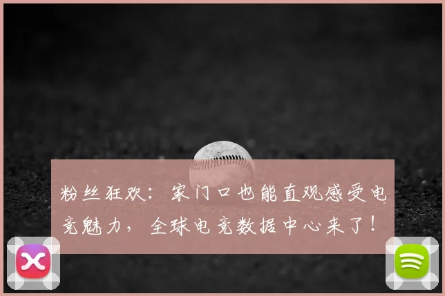 粉丝狂欢：家门口也能直观感受电竞魅力，全球电竞数据中心来了！