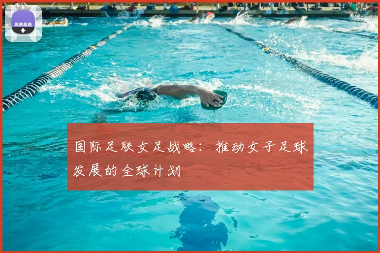 国际足联女足战略：推动女子足球发展的全球计划