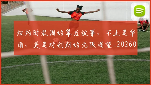 纽约时装周的幕后故事，不止是华丽，更是对创新的无限渴望_20260803142420