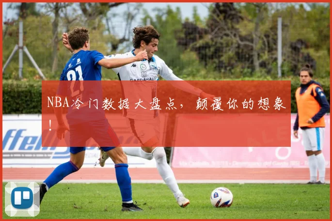 NBA冷门数据大盘点，颠覆你的想象！