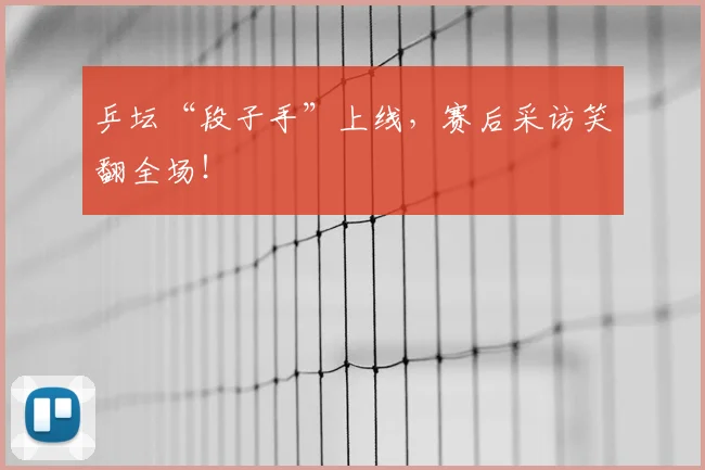 乒坛“段子手”上线，赛后采访笑翻全场！