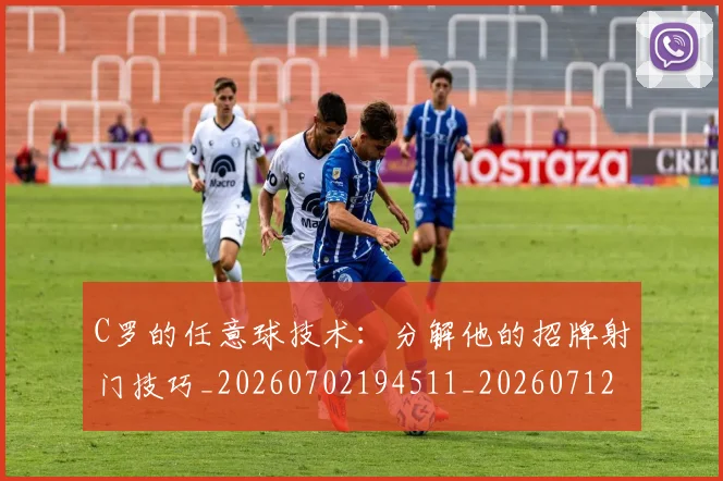 C罗的任意球技术：分解他的招牌射门技巧_20260702194511_20260712051903