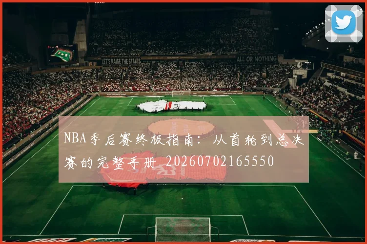 NBA季后赛终极指南：从首轮到总决赛的完整手册_20260702165550