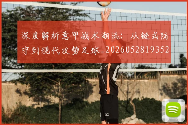 深度解析意甲战术潮流:从链式防守到现代攻势足球_20260528193521