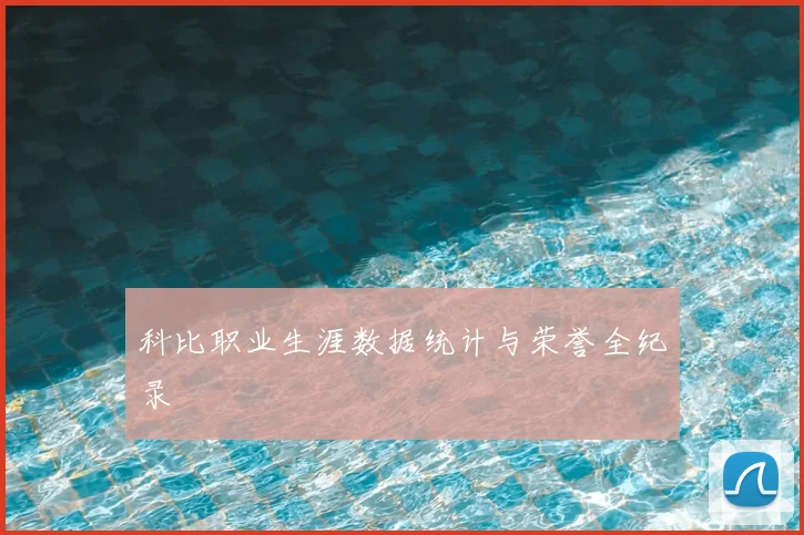 科比职业生涯数据统计与荣誉全纪录