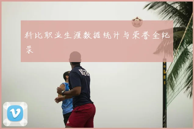 科比职业生涯数据统计与荣誉全纪录