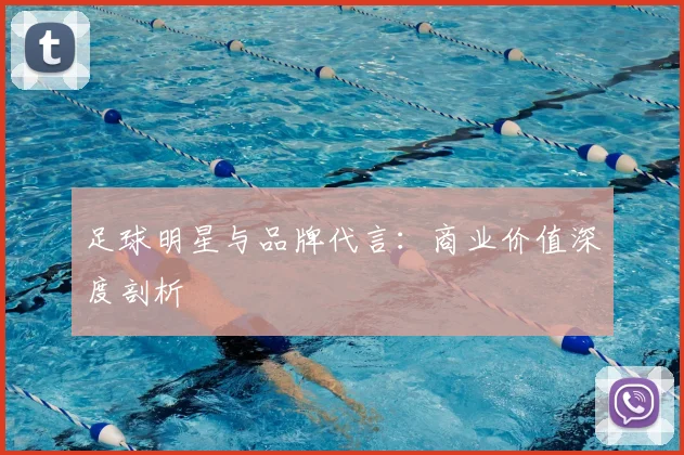足球明星与品牌代言：商业价值深度剖析
