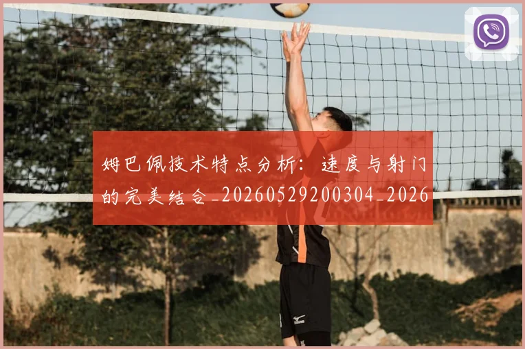 姆巴佩技术特点分析：速度与射门的完美结合_20260529200304_20260703231649