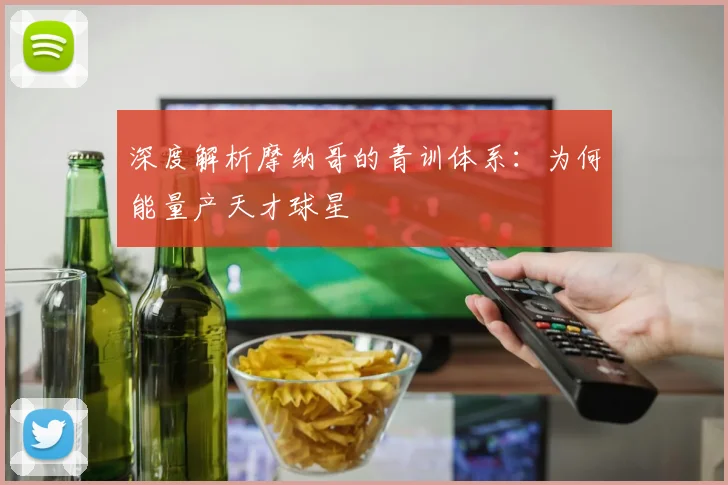 深度解析摩纳哥的青训体系：为何能量产天才球星